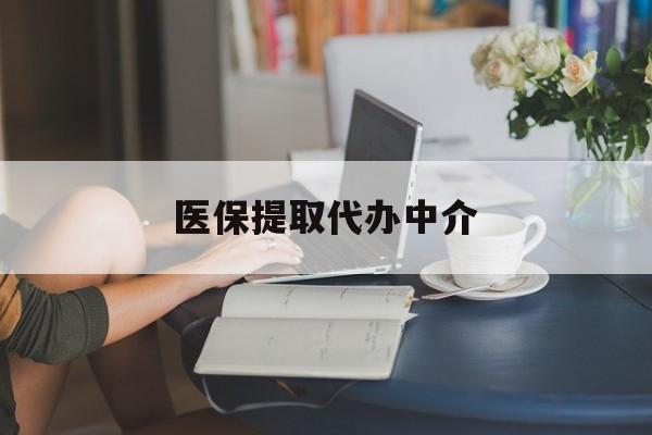 苏州医保提取代办中介(医保提取代办中介合法吗)
