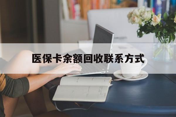 医保卡余额回收联系方式(医保卡回收比例是多少) 医保卡余额回收联系方式(医保卡回收比例是多少)