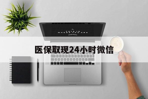 苏州医保取现24小时微信(医保取现24小时微信300块钱)