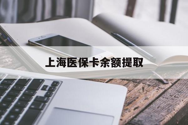 苏州上海医保卡余额提取(上海医保卡余额提取方法)