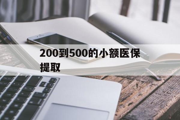 苏州200到500的小额医保提取(200到500的小额医保提取微信)