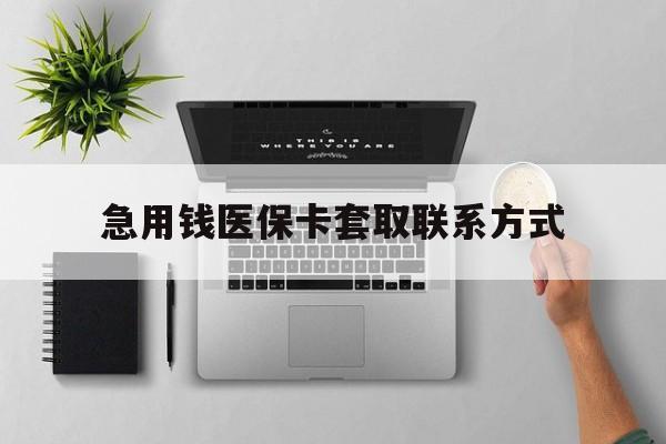 苏州急用钱医保卡套取联系方式(急用钱联系我1000)