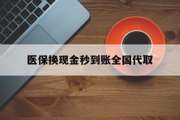 苏州医保换现金秒到账全国代取(医保卡换现金联系方式)