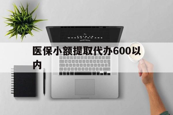 苏州医保小额提取代办600以内(医保小额提取代办600以内微信)